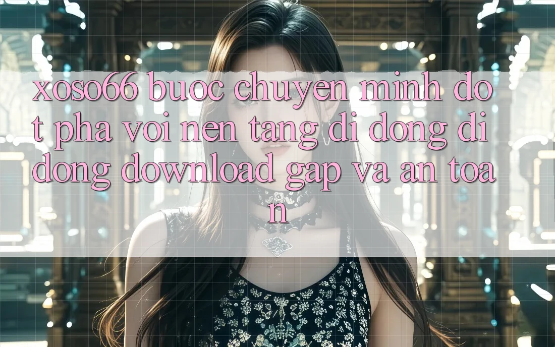 Xoso66 - Bước Chuyển Mình Đột Phá Với Nền tảng di động Di Động Download Gấp Và An Toàn