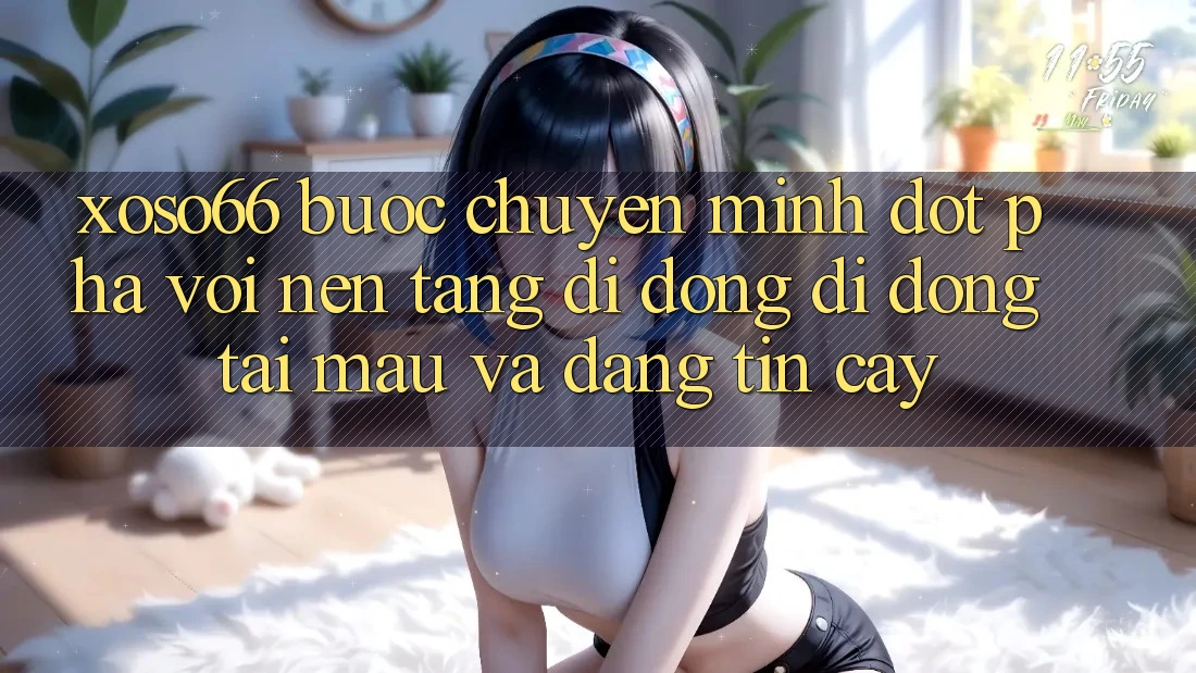 Xoso66 - Bước Chuyển Mình Đột Phá Với Nền tảng di động Di Động Tải Mau Và Đáng tin cậy