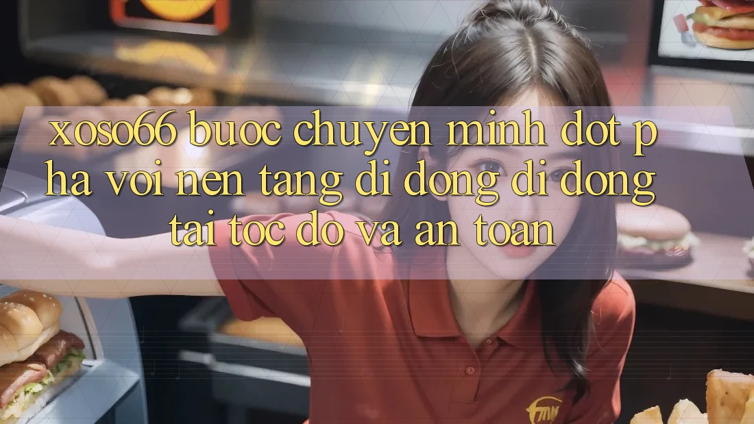 Xoso66 - Bước Chuyển Mình Đột Phá Với Nền tảng di động Di Động Tải Tốc độ Và An Toàn Xoso66 - Bước Chuyển Mình Đột Phá Với Nền tảng di động Di Động Tải Tốc độ Và An Toàn
