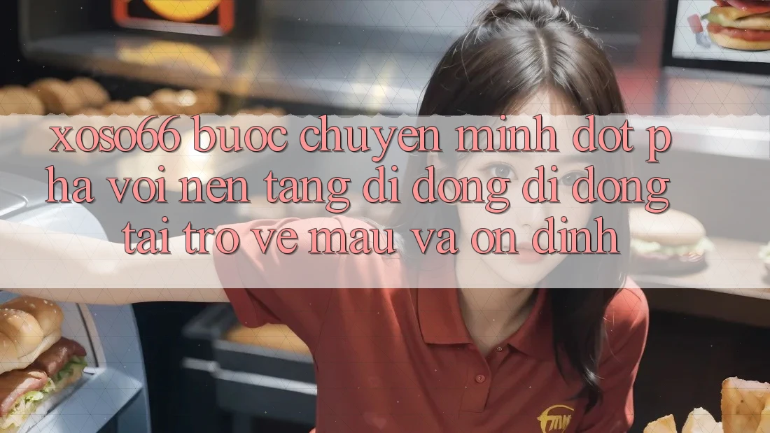 Xoso66 - Bước Chuyển Mình Đột Phá Với Nền tảng di động Di Động Tải trở về Mau Và Ổn định Xoso66 - Bước Chuyển Mình Đột Phá Với Nền tảng di động Di Động Tải trở về Mau Và Ổn định