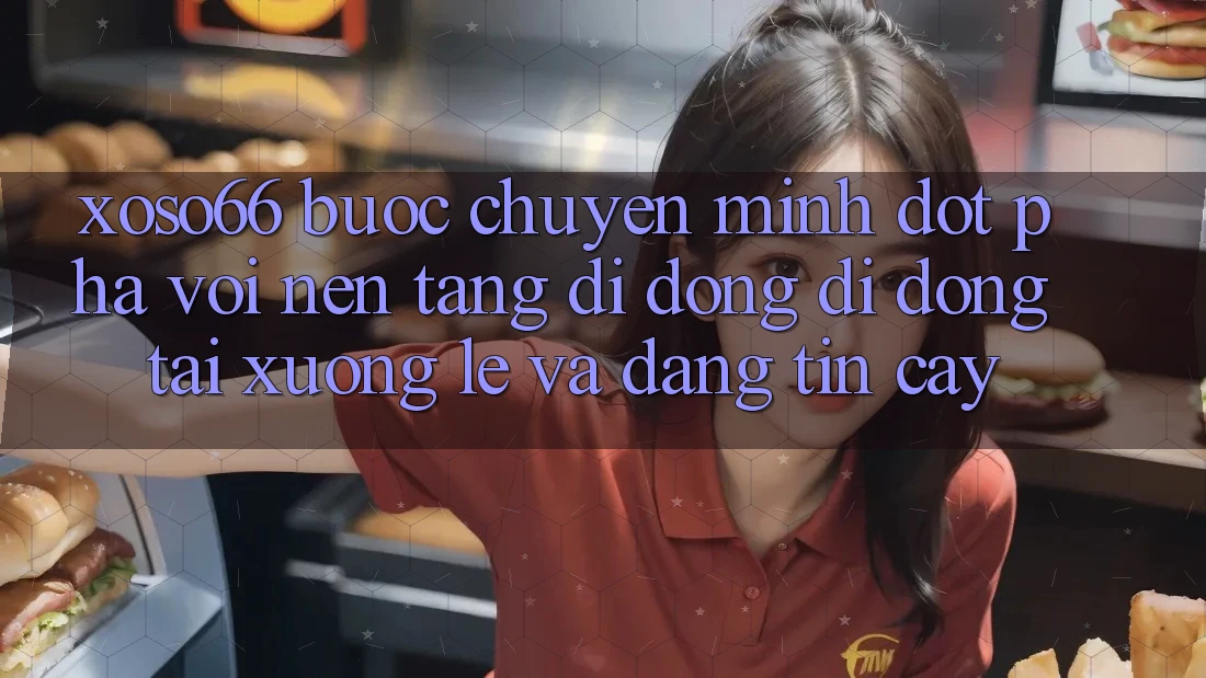 Xoso66 - Bước Chuyển Mình Đột Phá Với Nền tảng di động Di Động Tải xuống Lẹ Và Đáng tin cậy