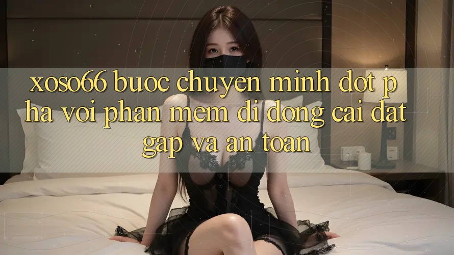 Xoso66 - Bước Chuyển Mình Đột Phá Với Phần mềm Di Động Cài đặt Gấp Và An Toàn