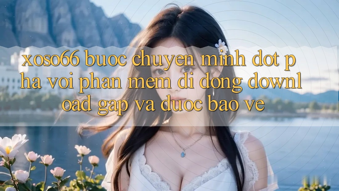 Xoso66 - Bước Chuyển Mình Đột Phá Với Phần mềm Di Động Download Gấp Và Được bảo vệ Xoso66 - Bước Chuyển Mình Đột Phá Với Phần mềm Di Động Download Gấp Và Được bảo vệ