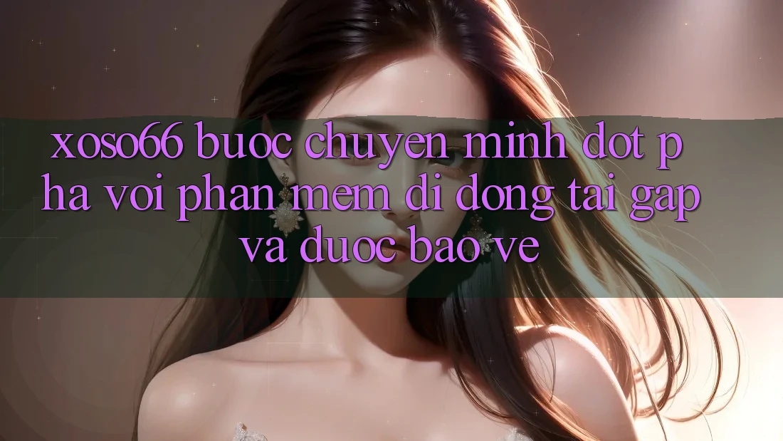 Xoso66 - Bước Chuyển Mình Đột Phá Với Phần mềm Di Động Tải Gấp Và Được bảo vệ