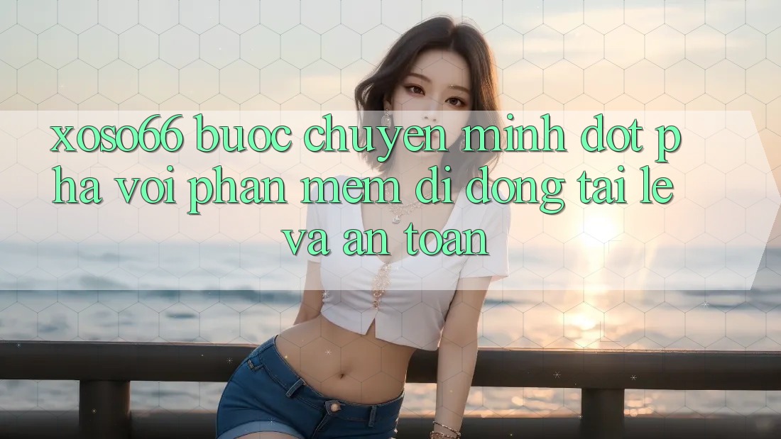 Xoso66 - Bước Chuyển Mình Đột Phá Với Phần mềm Di Động Tải Lẹ Và An Toàn Xoso66 - Bước Chuyển Mình Đột Phá Với Phần mềm Di Động Tải Lẹ Và An Toàn