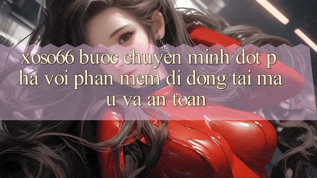 Xoso66 - Bước Chuyển Mình Đột Phá Với Phần mềm Di Động Tải Mau Và An Toàn Xoso66 - Bước Chuyển Mình Đột Phá Với Phần mềm Di Động Tải Mau Và An Toàn