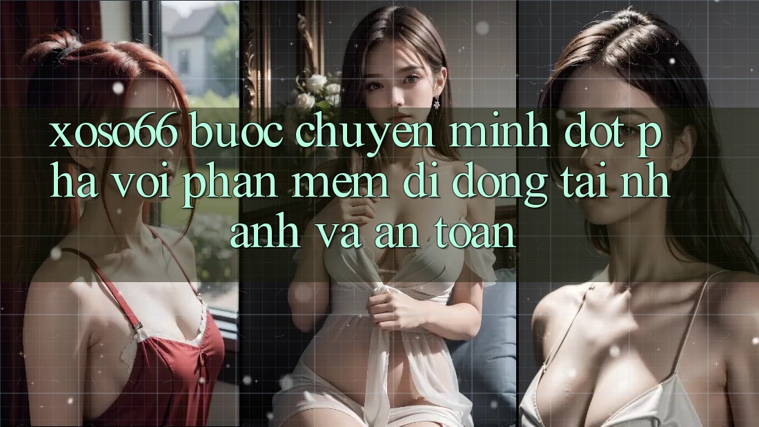 Xoso66 - Bước Chuyển Mình Đột Phá Với Phần mềm Di Động Tải Nhanh Và An Toàn