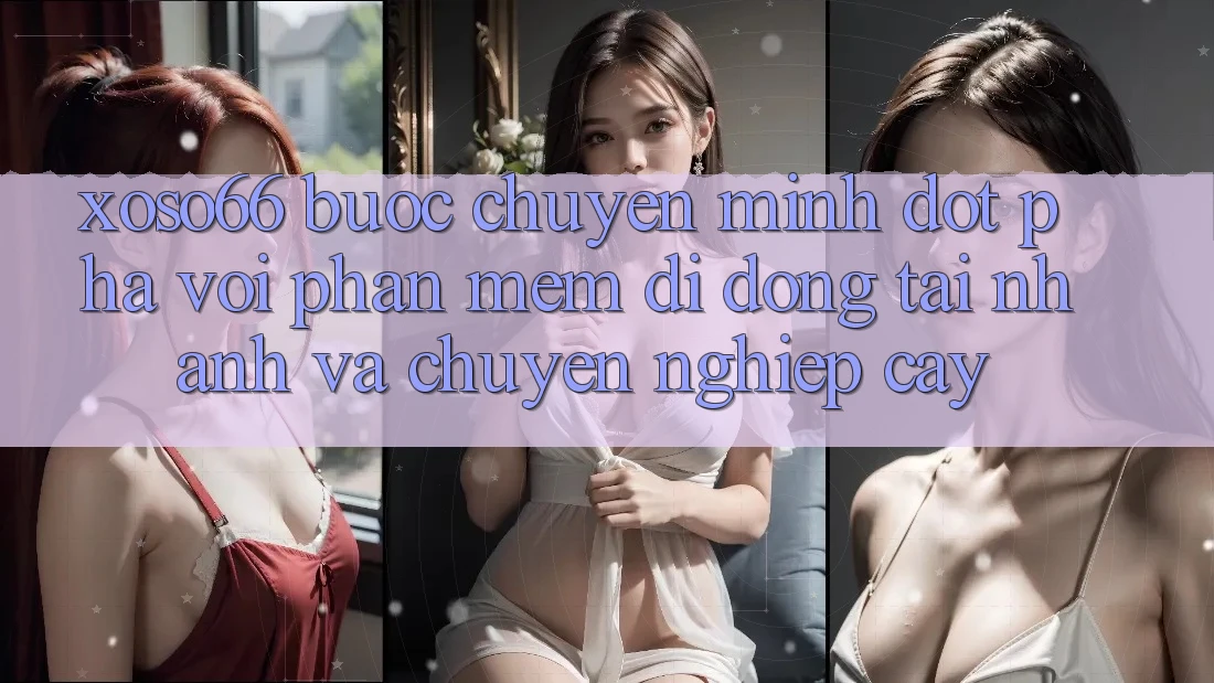 Xoso66 - Bước Chuyển Mình Đột Phá Với Phần mềm Di Động Tải Nhanh Và Chuyên nghiệp cậy