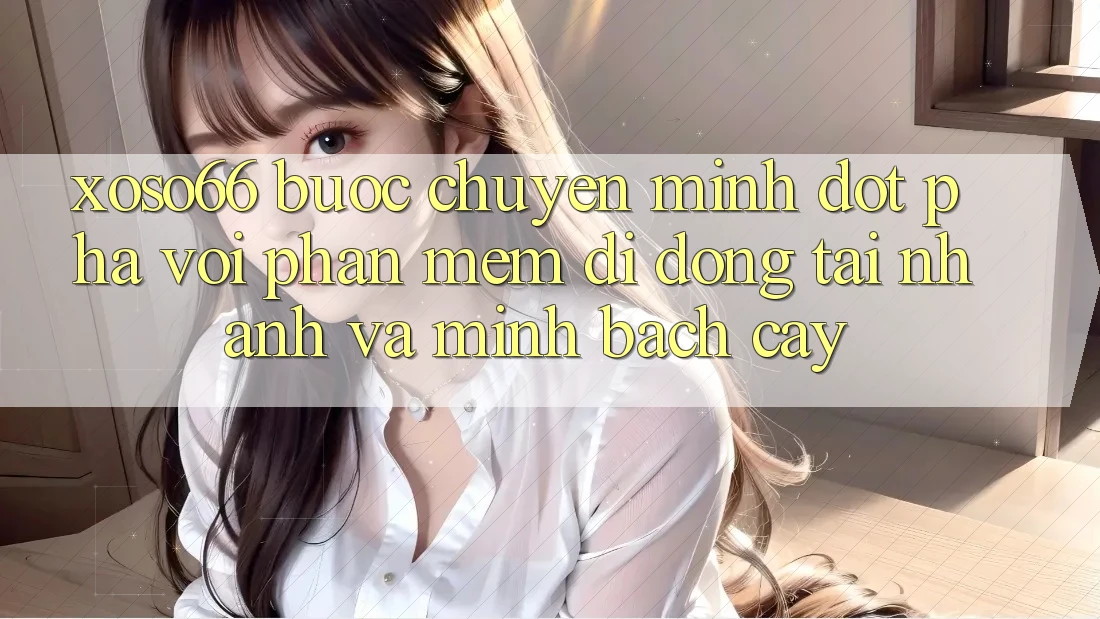 Xoso66 - Bước Chuyển Mình Đột Phá Với Phần mềm Di Động Tải Nhanh Và Minh bạch cậy