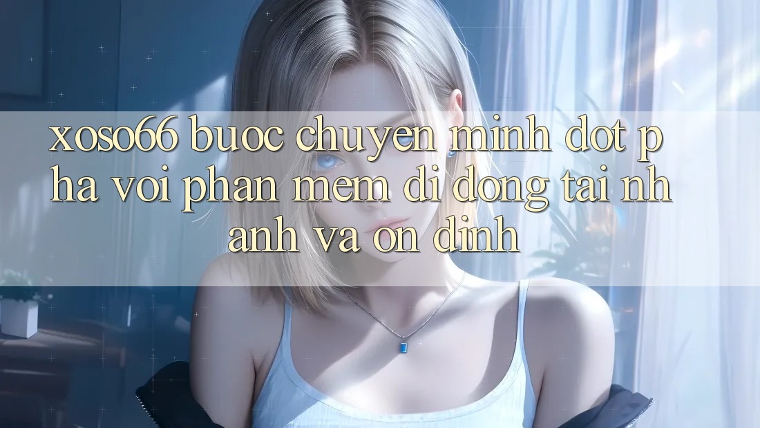 Xoso66 - Bước Chuyển Mình Đột Phá Với Phần mềm Di Động Tải Nhanh Và Ổn định Xoso66 - Bước Chuyển Mình Đột Phá Với Phần mềm Di Động Tải Nhanh Và Ổn định