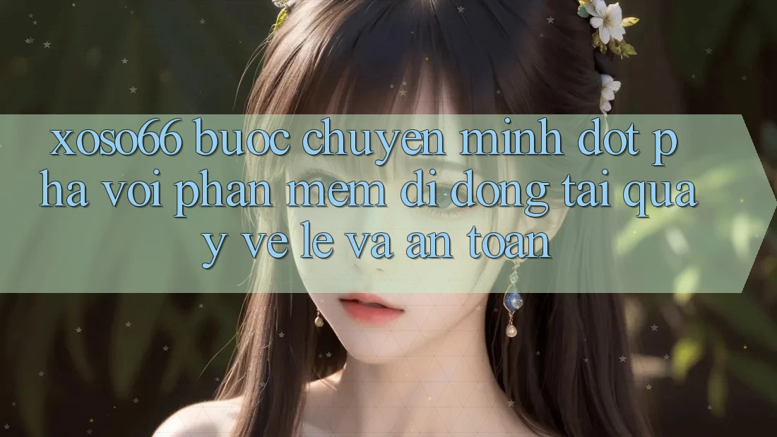 Xoso66 - Bước Chuyển Mình Đột Phá Với Phần mềm Di Động Tải quay về Lẹ Và An Toàn