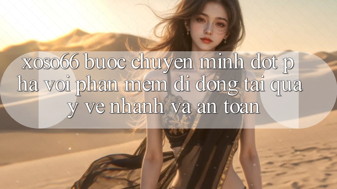 Xoso66 - Bước Chuyển Mình Đột Phá Với Phần mềm Di Động Tải quay về Nhanh Và An Toàn Xoso66 - Bước Chuyển Mình Đột Phá Với Phần mềm Di Động Tải quay về Nhanh Và An Toàn