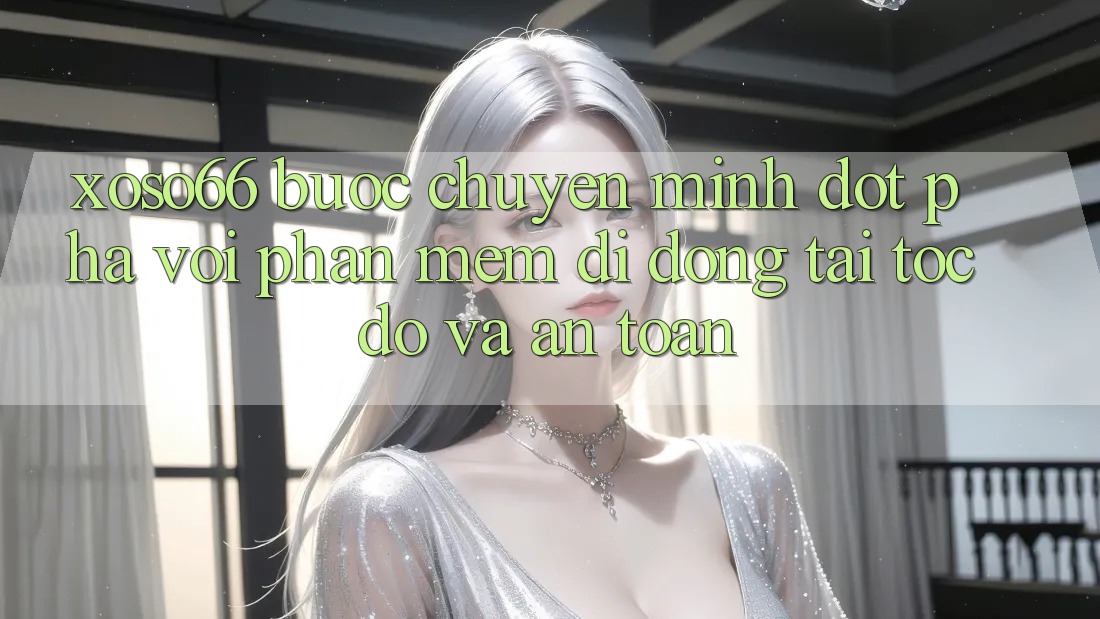 Xoso66 - Bước Chuyển Mình Đột Phá Với Phần mềm Di Động Tải Tốc độ Và An Toàn Xoso66 - Bước Chuyển Mình Đột Phá Với Phần mềm Di Động Tải Tốc độ Và An Toàn