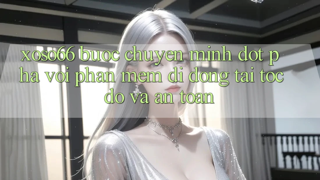 Xoso66 - Bước Chuyển Mình Đột Phá Với Phần mềm Di Động Tải Tốc độ Và An Toàn Xoso66 - Bước Chuyển Mình Đột Phá Với Phần mềm Di Động Tải Tốc độ Và An Toàn