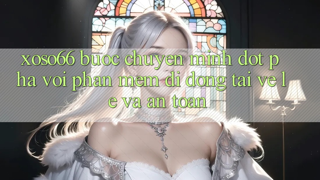 Xoso66 - Bước Chuyển Mình Đột Phá Với Phần mềm Di Động Tải về Lẹ Và An Toàn