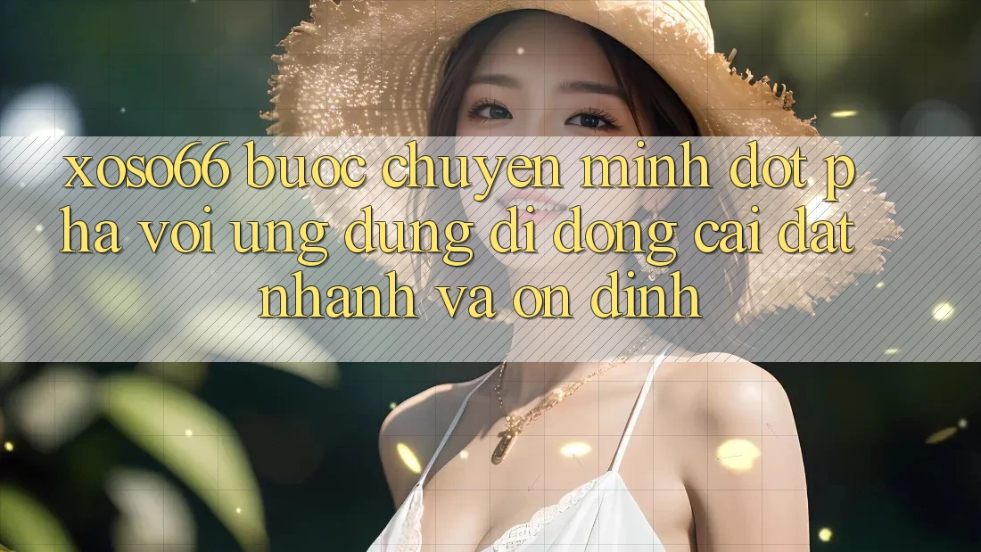 Xoso66 - Bước Chuyển Mình Đột Phá Với Ứng Dụng Di Động Cài đặt Nhanh Và Ổn định Xoso66 - Bước Chuyển Mình Đột Phá Với Ứng Dụng Di Động Cài đặt Nhanh Và Ổn định