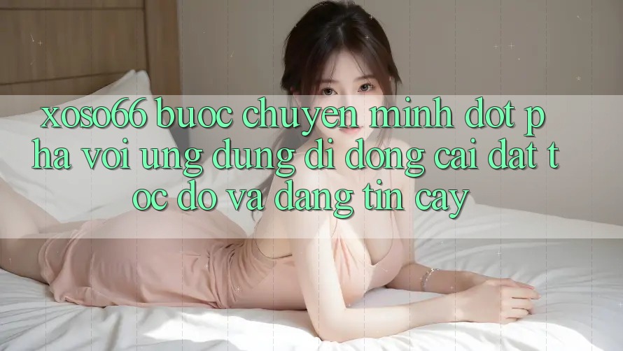 Xoso66 - Bước Chuyển Mình Đột Phá Với Ứng Dụng Di Động Cài đặt Tốc độ Và Đáng tin cậy Xoso66 - Bước Chuyển Mình Đột Phá Với Ứng Dụng Di Động Cài đặt Tốc độ Và Đáng tin cậy