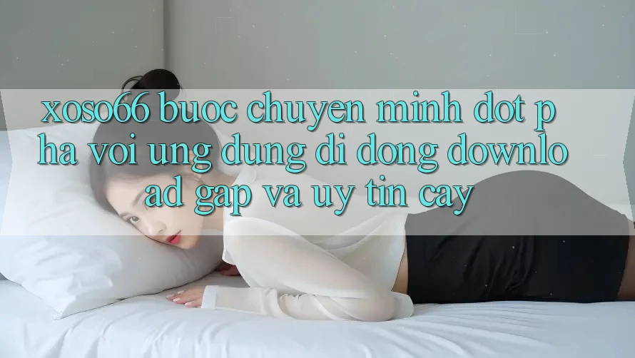 Xoso66 - Bước Chuyển Mình Đột Phá Với Ứng Dụng Di Động Download Gấp Và Uy tín cậy