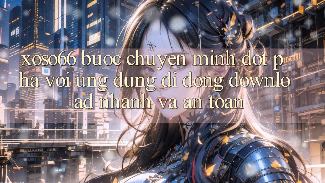 Xoso66 - Bước Chuyển Mình Đột Phá Với Ứng Dụng Di Động Download Nhanh Và An Toàn Xoso66 - Bước Chuyển Mình Đột Phá Với Ứng Dụng Di Động Download Nhanh Và An Toàn