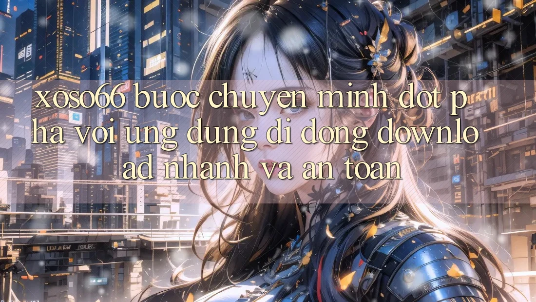 Xoso66 - Bước Chuyển Mình Đột Phá Với Ứng Dụng Di Động Download Nhanh Và An Toàn Xoso66 - Bước Chuyển Mình Đột Phá Với Ứng Dụng Di Động Download Nhanh Và An Toàn
