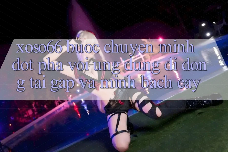 Xoso66 - Bước Chuyển Mình Đột Phá Với Ứng Dụng Di Động Tải Gấp Và Minh bạch cậy