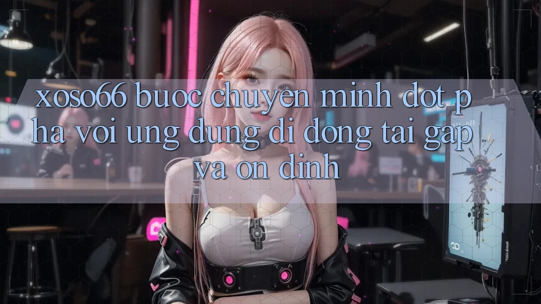 Xoso66 - Bước Chuyển Mình Đột Phá Với Ứng Dụng Di Động Tải Gấp Và Ổn định Xoso66 - Bước Chuyển Mình Đột Phá Với Ứng Dụng Di Động Tải Gấp Và Ổn định