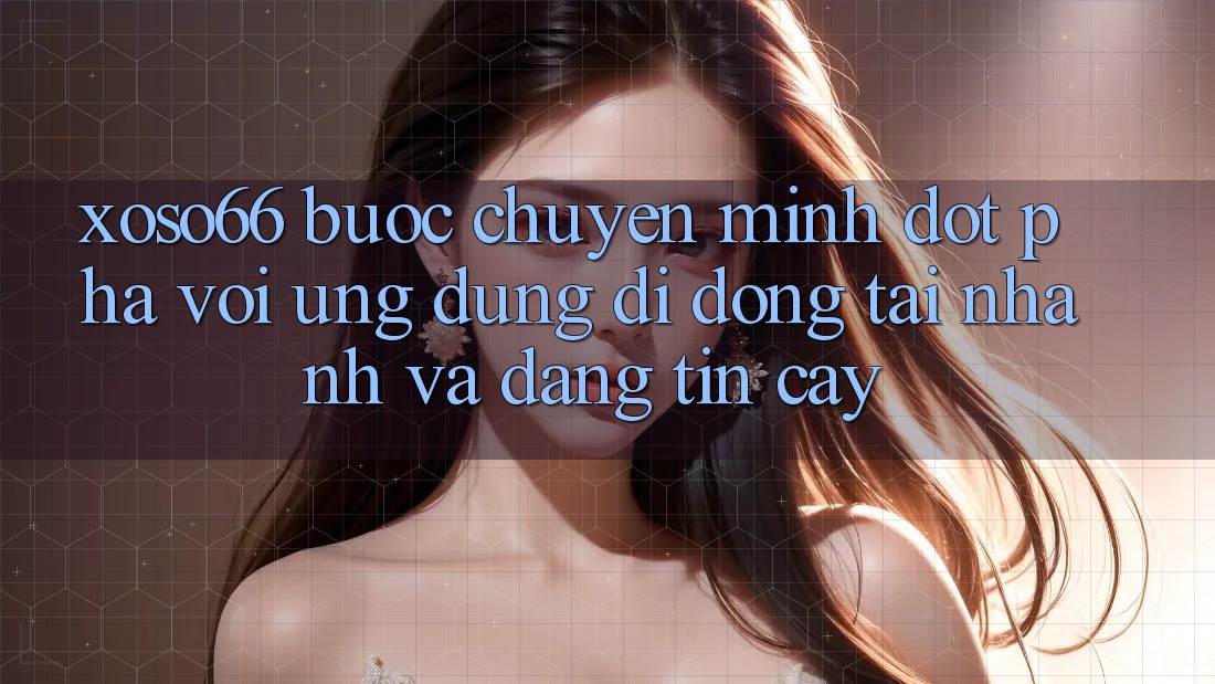 Xoso66 - Bước Chuyển Mình Đột Phá Với Ứng Dụng Di Động Tải Nhanh Và Đáng tin cậy Xoso66 - Bước Chuyển Mình Đột Phá Với Ứng Dụng Di Động Tải Nhanh Và Đáng tin cậy