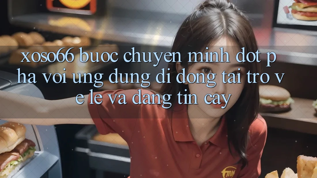Xoso66 - Bước Chuyển Mình Đột Phá Với Ứng Dụng Di Động Tải trở về Lẹ Và Đáng tin cậy Xoso66 - Bước Chuyển Mình Đột Phá Với Ứng Dụng Di Động Tải trở về Lẹ Và Đáng tin cậy