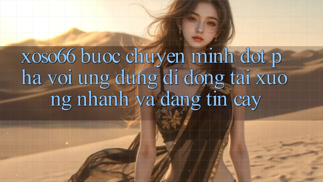 Xoso66 - Bước Chuyển Mình Đột Phá Với Ứng Dụng Di Động Tải xuống Nhanh Và Đáng tin cậy Xoso66 - Bước Chuyển Mình Đột Phá Với Ứng Dụng Di Động Tải xuống Nhanh Và Đáng tin cậy