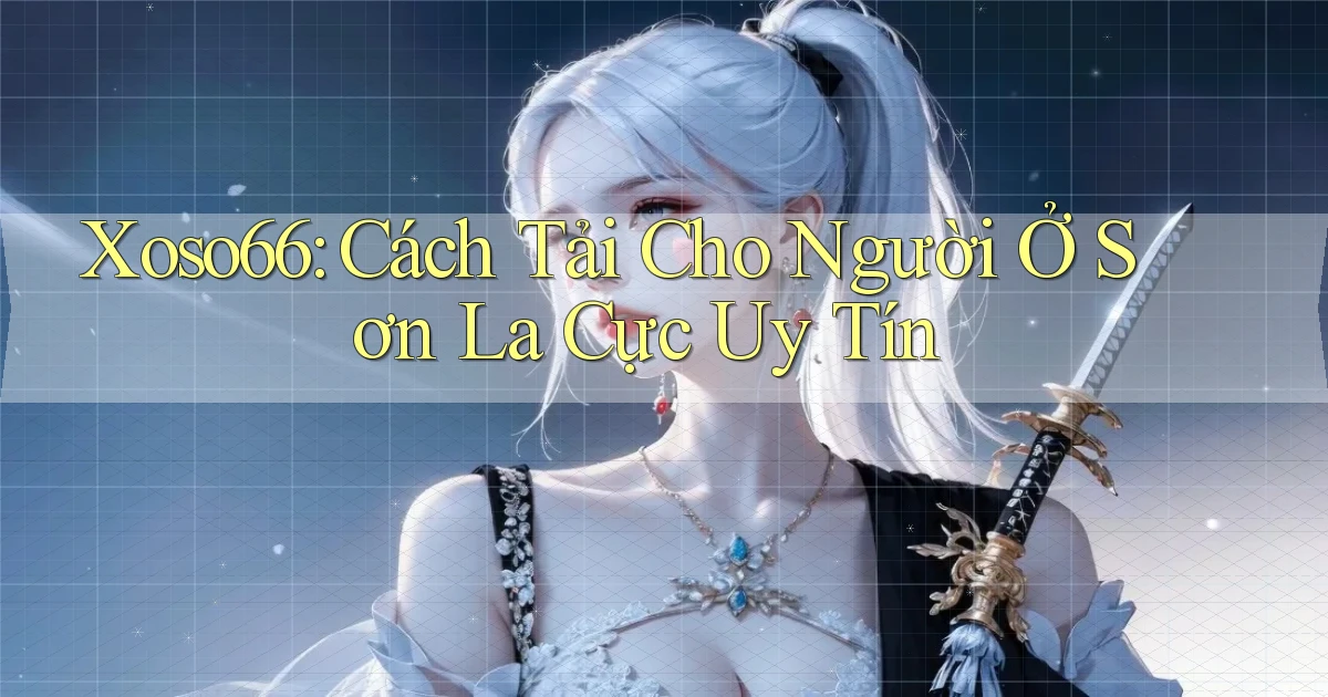 xoso66 cách tải cho người ở Sơn La cực uy tín
