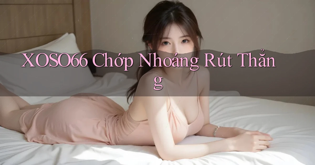 xoso66 chớp nhoáng rút thẳng