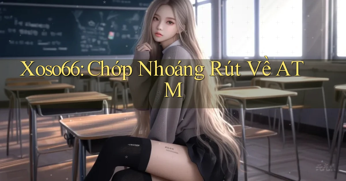 xoso66 chớp nhoáng rút về atm