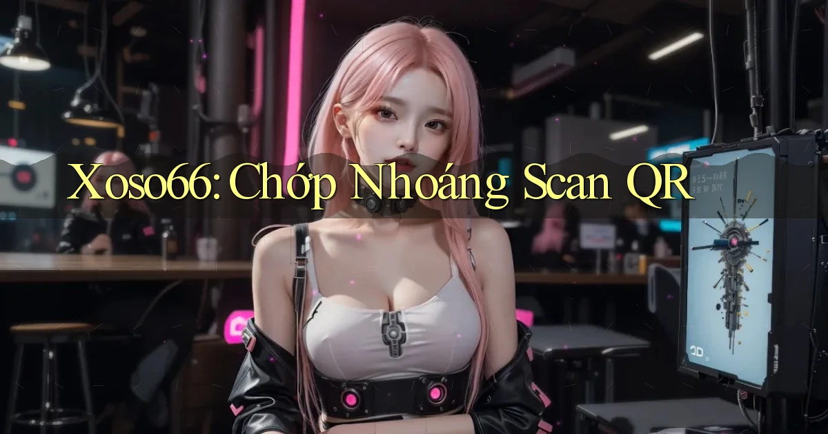 xoso66 chớp nhoáng scan qr