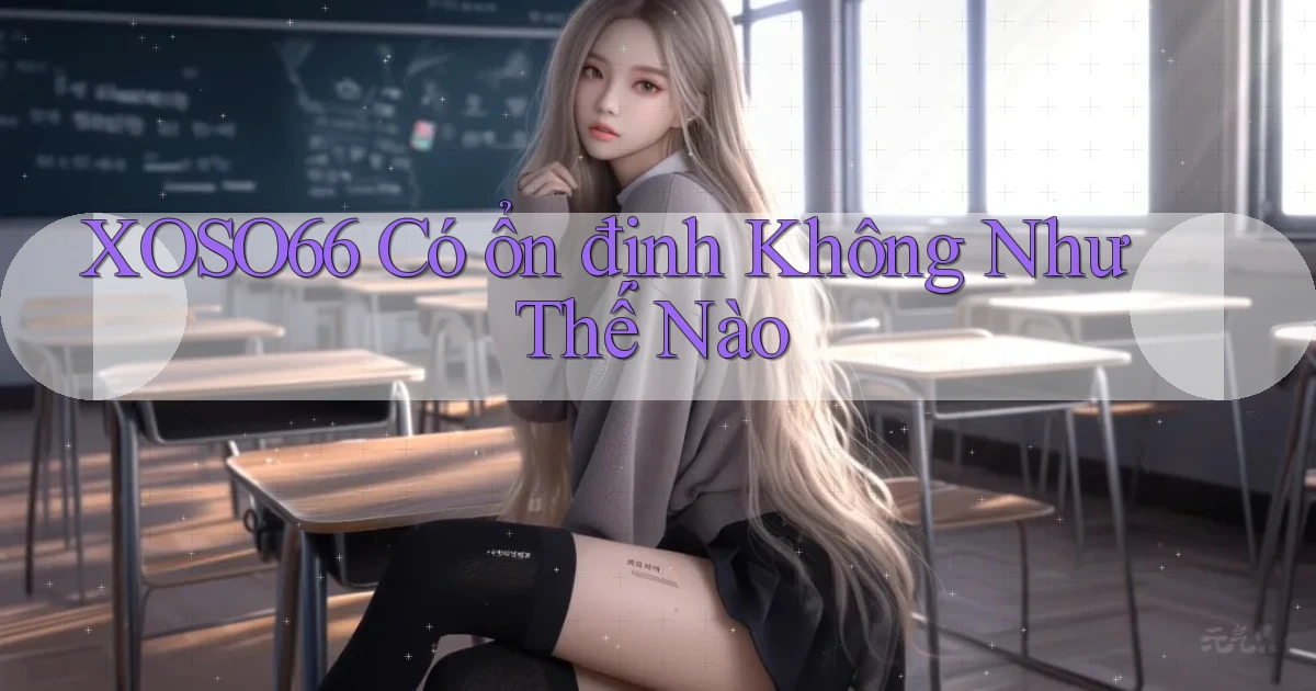 xoso66 có ổn định không như thế nào