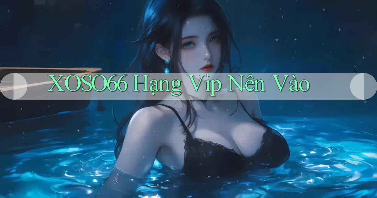 xoso66 hạng vip nên vào