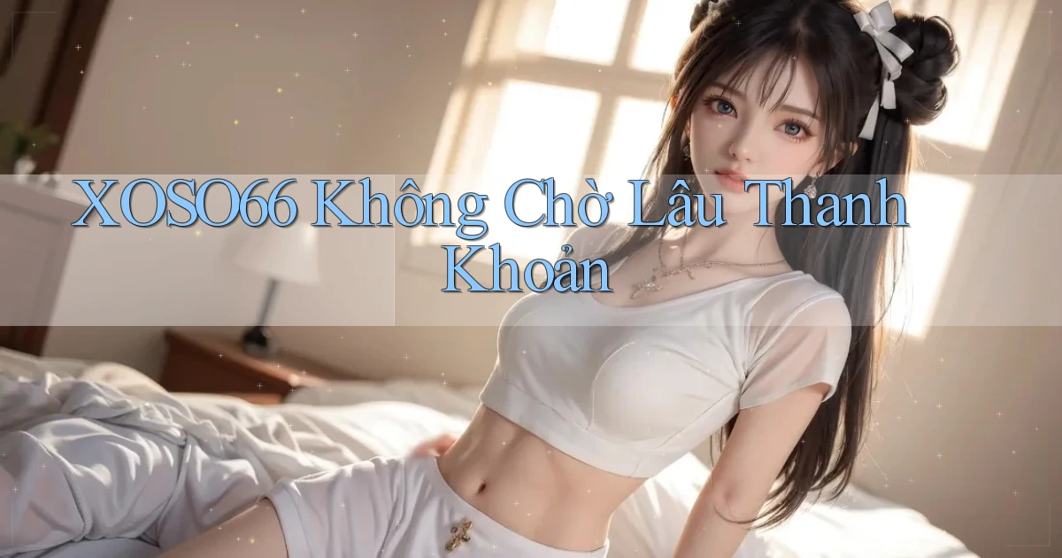 xoso66 không chờ lâu thanh khoản