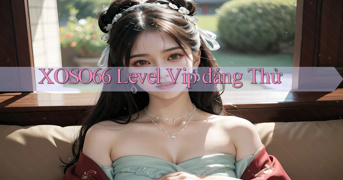 xoso66 level vip đáng thử