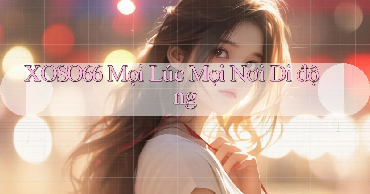 xoso66 mọi lúc mọi nơi di động