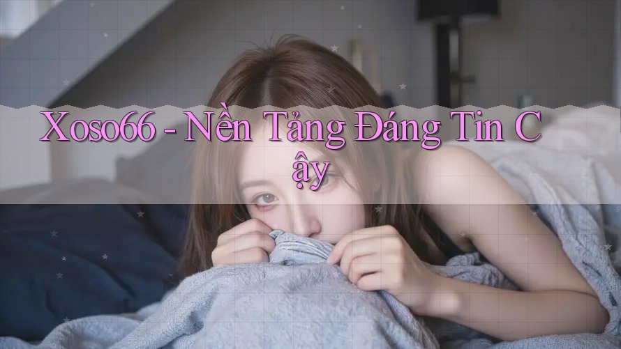 Xoso66 - Nền Tảng Đáng Tin Cậy