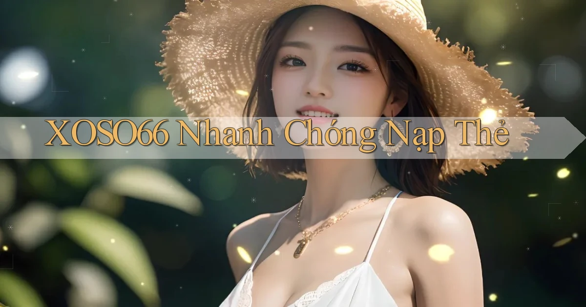 xoso66 nhanh chóng nạp thẻ