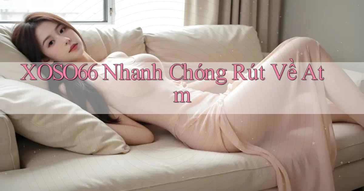 xoso66 nhanh chóng rút về atm