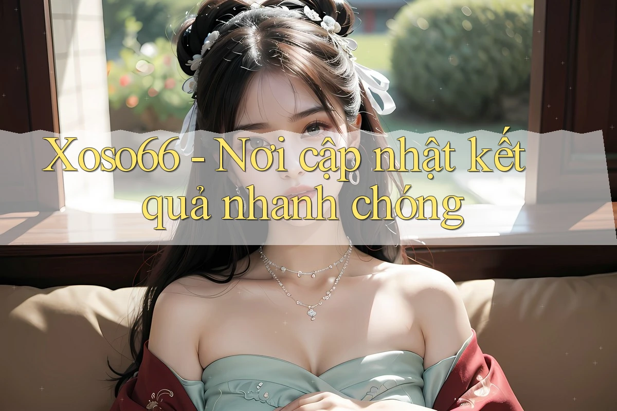 Xoso66 - Nơi cập nhật kết quả nhanh chóng Xoso66 - Nơi cập nhật kết quả nhanh chóng