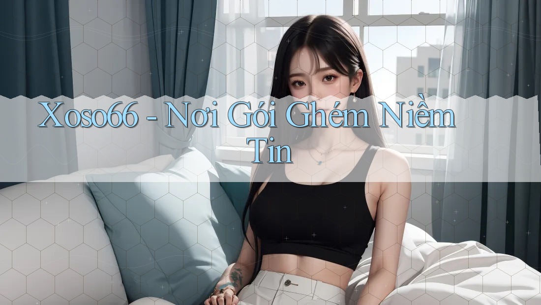 Xoso66 - Nơi Gói Ghém Niềm Tin