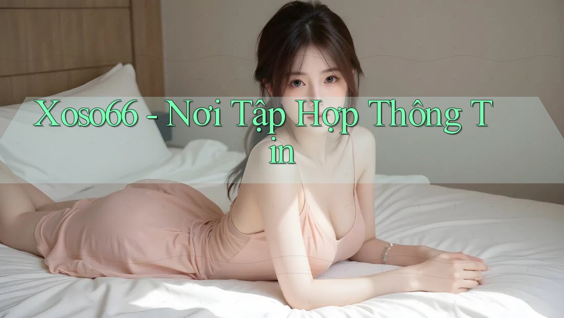 Xoso66 - Nơi Tập Hợp Thông Tin Xoso66 - Nơi Tập Hợp Thông Tin