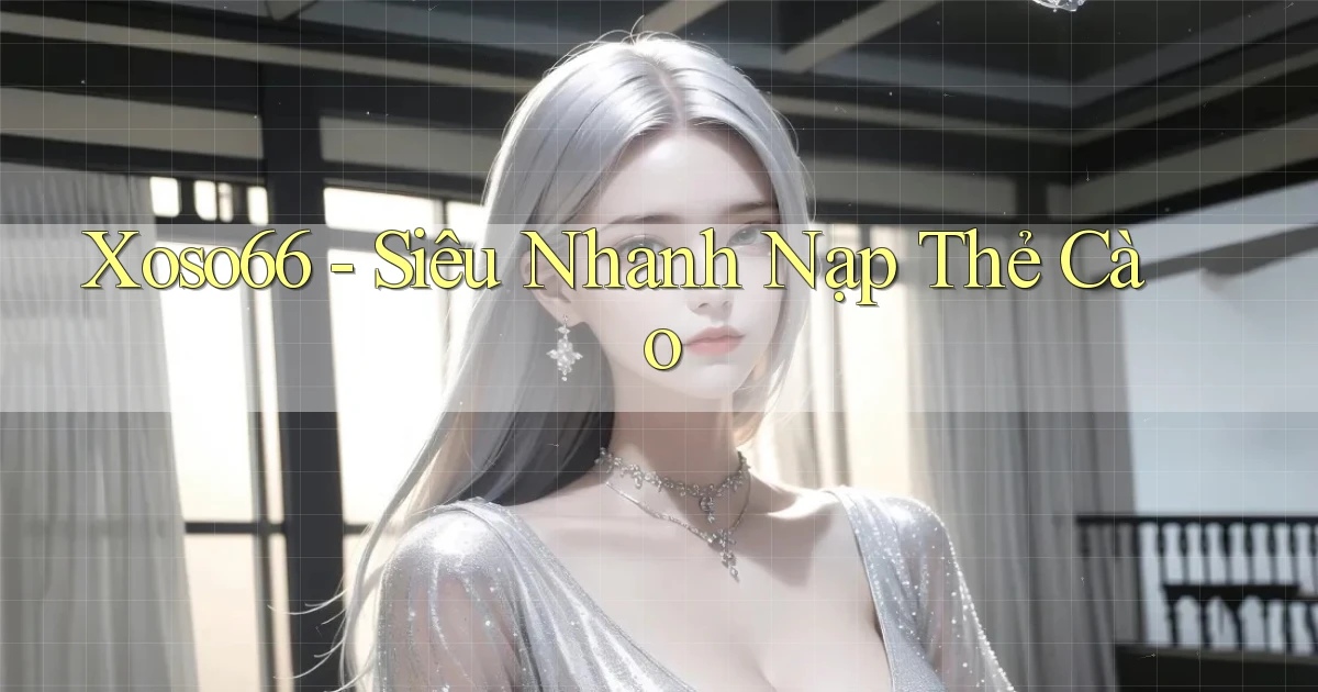 xoso66 siêu nhanh nạp thẻ cào