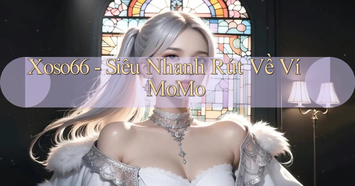 xoso66 siêu nhanh rút về ví momo