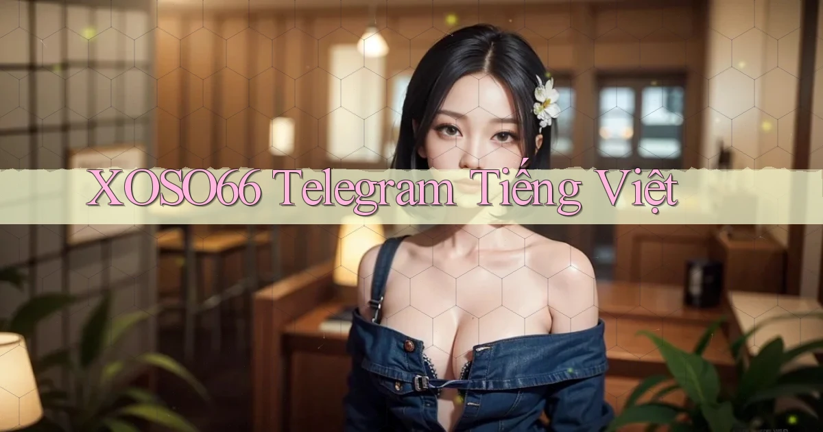 xoso66 telegram tiếng việt