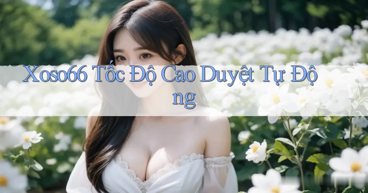 xoso66 tốc độ cao duyệt tự động