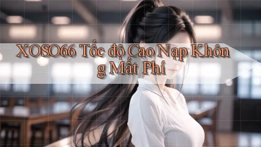 xoso66 tốc độ cao nạp không mất phí