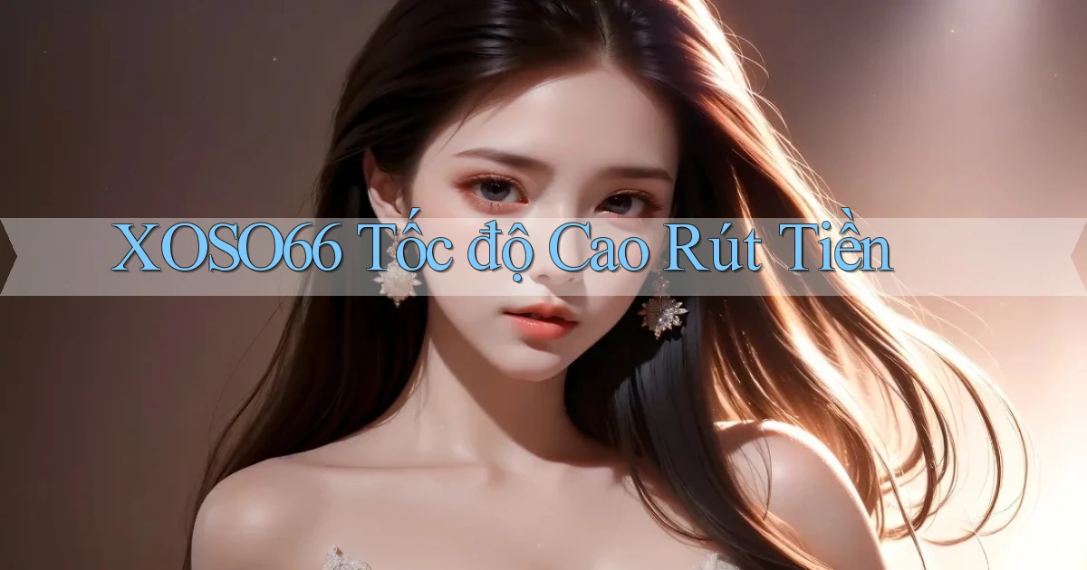 xoso66 tốc độ cao rút tiền
